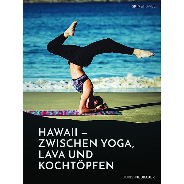 Hawaii - zwischen Yoga, Lava und Kochtöpfen. Drei Monate in einer Community auf der Trauminsel, Doris Neubauer