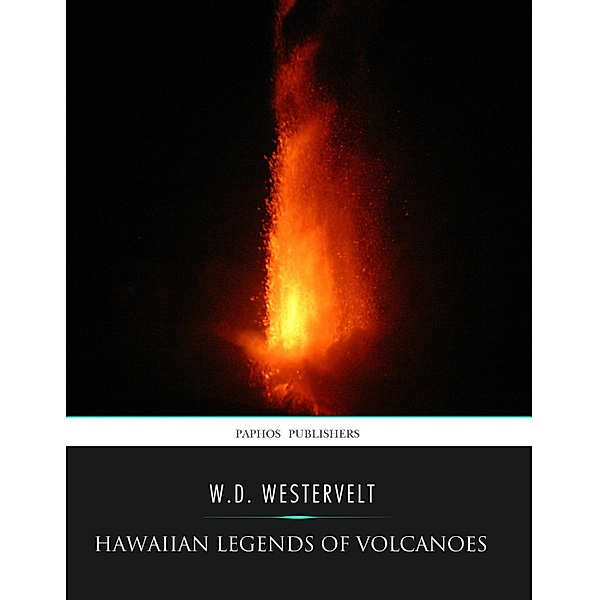 Hawaiian Legends of Volcanoes, W. D. Westervelt