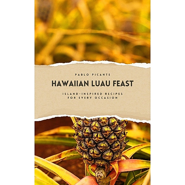 Hawaiian Luau Feast: Island-Inspired Recipes for Every Occasion, Pablo Picante