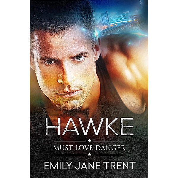 Hawke (Must Love Danger, #1) / Must Love Danger, Emily Jane Trent