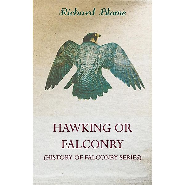 Hawking or Falconry (History of Falconry Series), Richard Blome