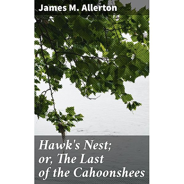 Hawk's Nest; or, The Last of the Cahoonshees, James M. Allerton