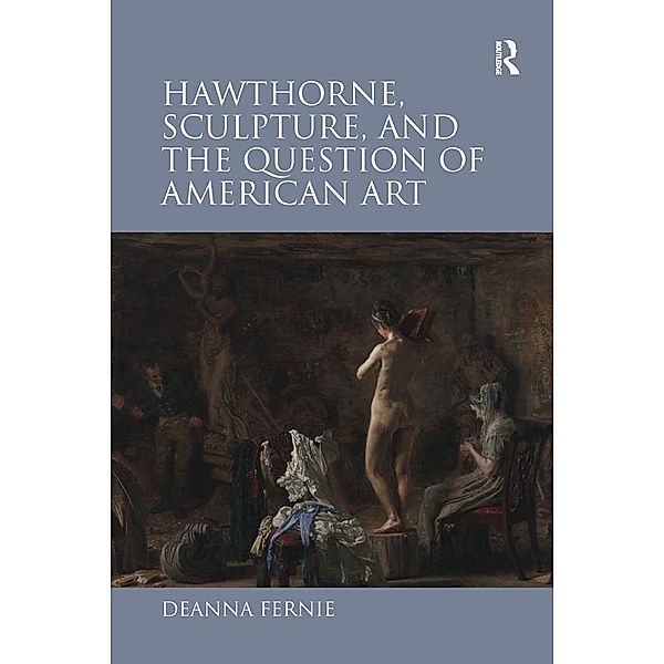 Hawthorne, Sculpture, and the Question of American Art, Deanna Fernie