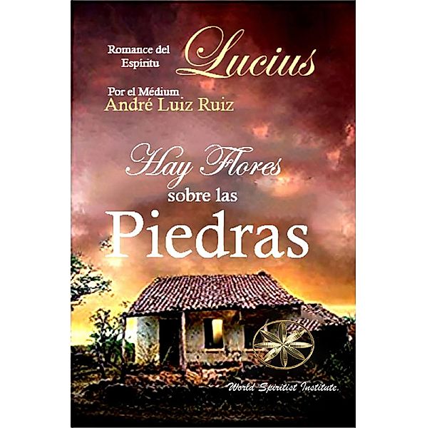 Hay Flores sobre las Piedras, André Luiz Ruiz, J. Thomas Saldias MSc., Por El Espíritu Lucius