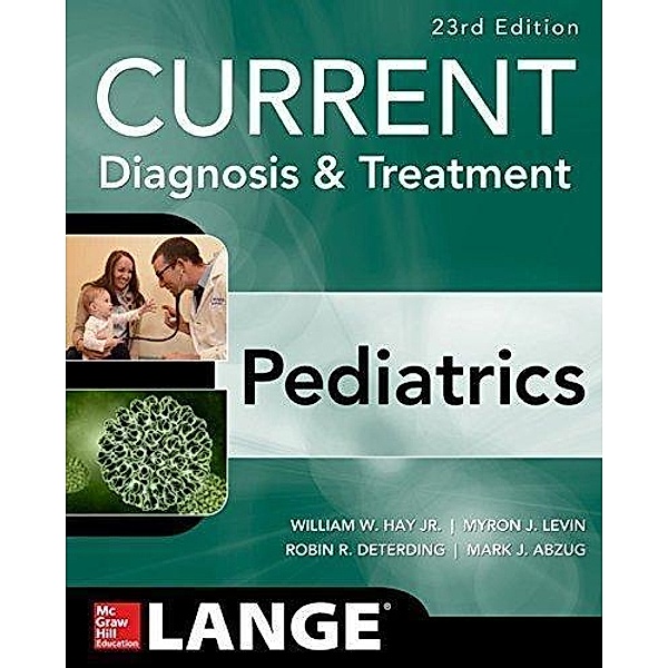 Hay, W: CURRENT Diagnosis and Treatment Pediatrics, William W. Hay, Myron J. Levin, Robin R Deterding, Mark J. Abzug