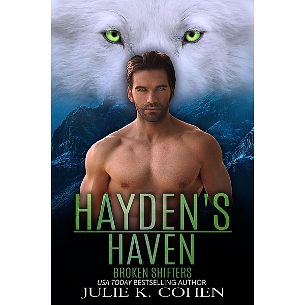 Hayden's Haven (Broken Shifters, #5) / Broken Shifters, Julie K. Cohen