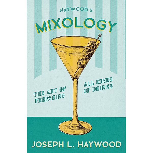 Haywood's Mixology - The Art of Preparing all Kinds of Drinks / The Art of Vintage Cocktails, Joseph L. Haywood