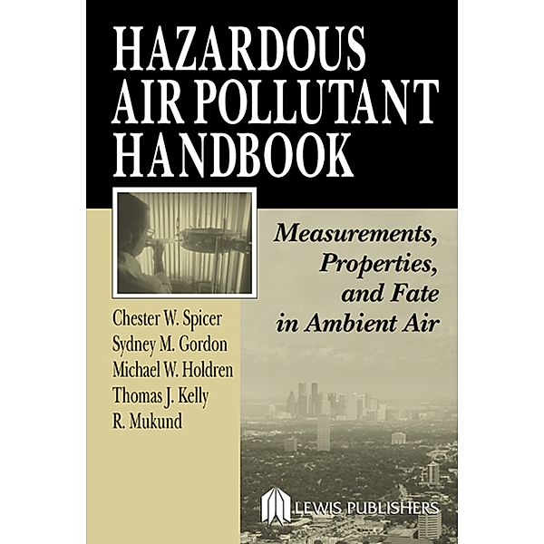 Hazardous Air Pollutant Handbook, Chester W. Spicer, Sydney M. Gordon, Thomas J. Kelly, Michael W. Holdren, R. Mukund
