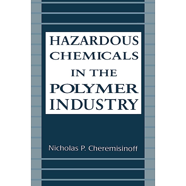 Hazardous Chemicals in the Polymer Industry, NicholasP. Cheremisinoff