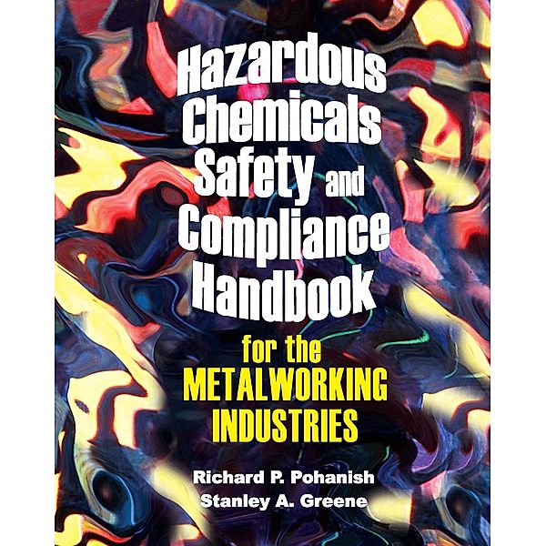 Hazardous Chemicals Safety & Compliance Handbook for the Metalworking Industries, Richard Pohanish
