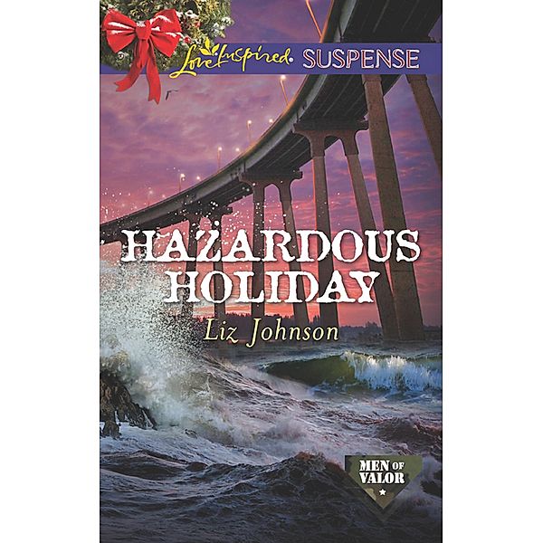 Hazardous Holiday (Men of Valor, Book 5) (Mills & Boon Love Inspired Suspense), Liz Johnson