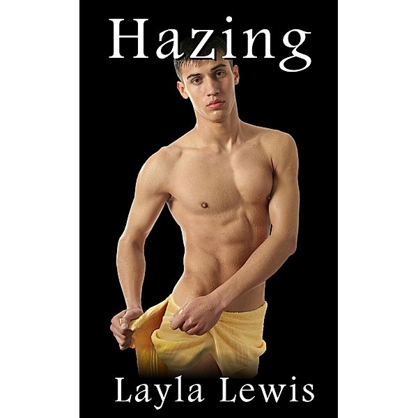 Hazing (a huge bundle of kinky gay erotic short stories) / Frat Brothers, Layla Lewis