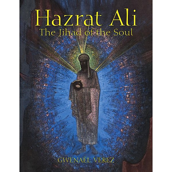 Hazrat Ali - The Jihad of the Soul, Gwenaël Verez
