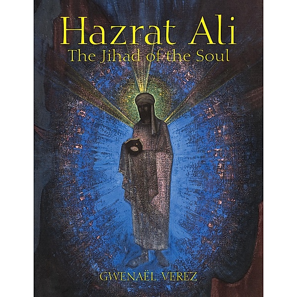 Hazrat Ali - The Jihad of the Soul, Gwenaël Verez