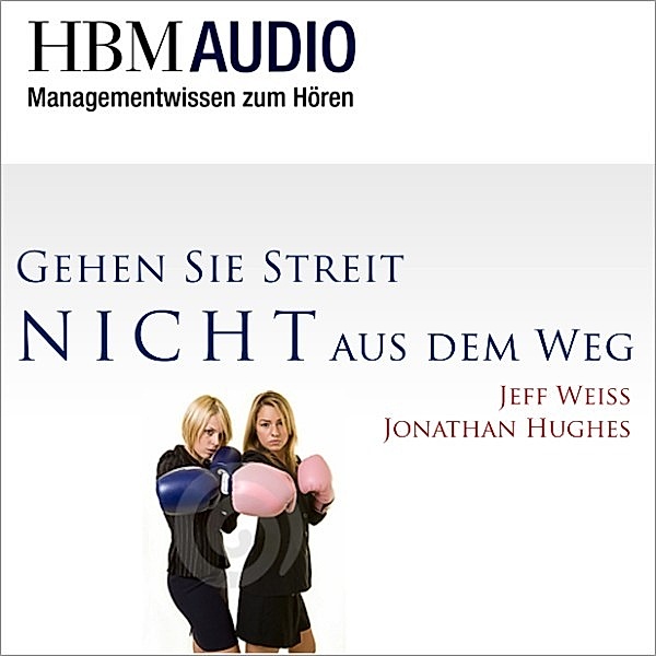 HBM Audio - Managementwissen zum Hören - Gehen Sie Streit nicht aus dem Weg!, Jeff Weiss