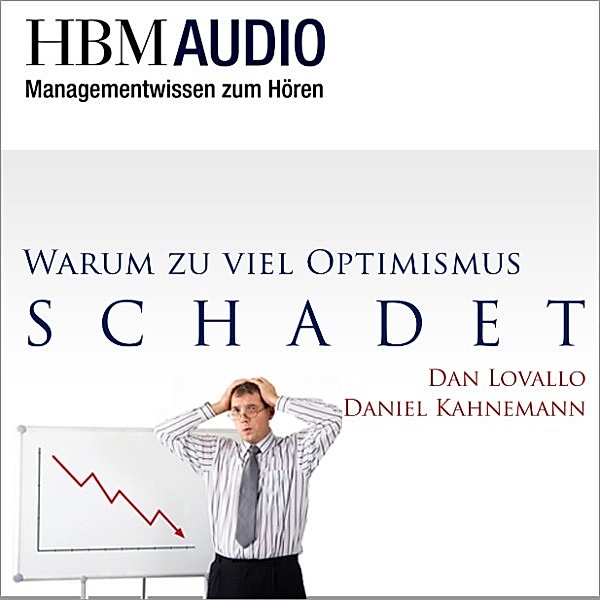 HBM Audio - Managementwissen zum Hören - Warum zuviel Optimismus schadet, Dan Lovallo