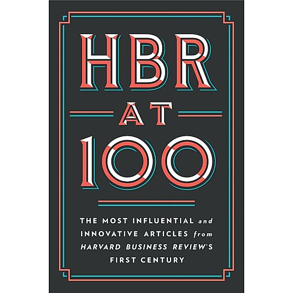HBR at 100, Harvard Business Review, Michael E. Porter, Clayton M. Christensen, W. Chan Kim, Renee A. Mauborgne
