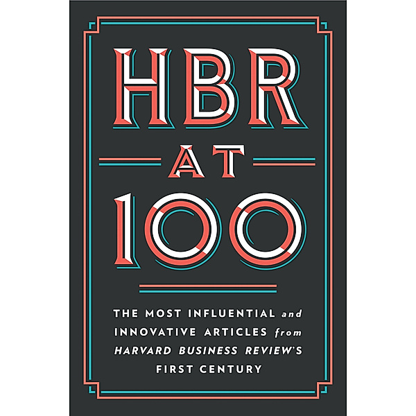 HBR at 100, Harvard Business Review, Michael E. Porter, Clayton M. Christensen, W. Chan Kim, Renee A. Mauborgne