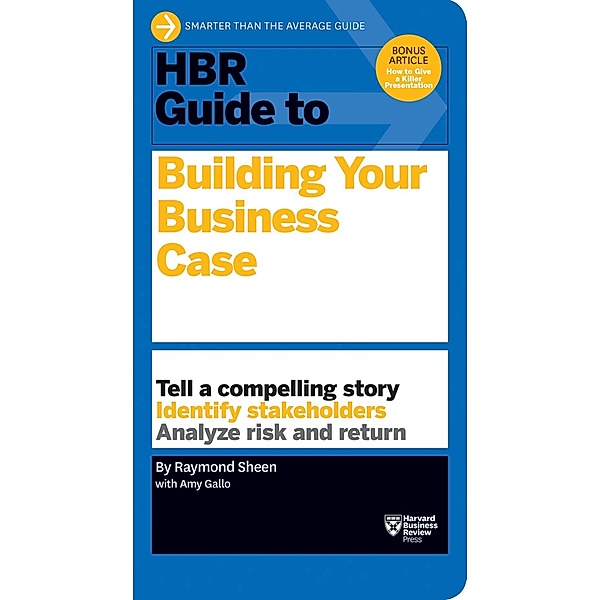 HBR Guide to Building Your Business Case (HBR Guide Series) / HBR Guide, Raymond Sheen