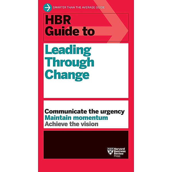 HBR Guide to Leading Through Change, Harvard Business Review