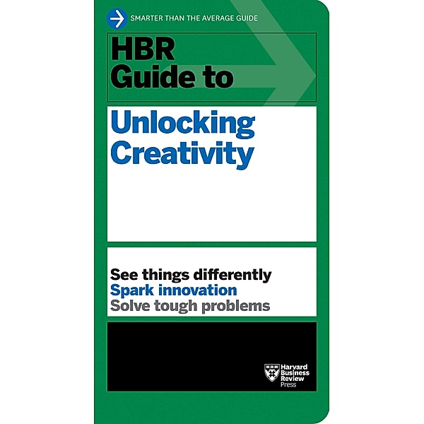 HBR Guide to Unlocking Creativity / HBR Guide, Harvard Business Review