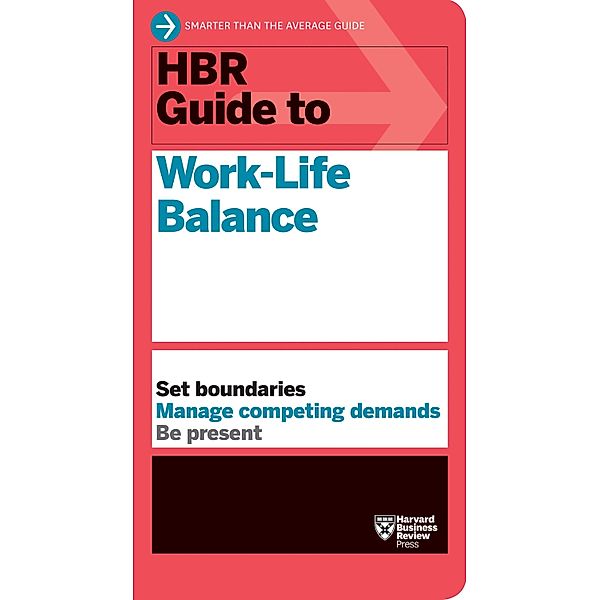 HBR Guide to Work-Life Balance, Harvard Business Review, Stewart D. Friedman, Elizabeth Grace Saunders