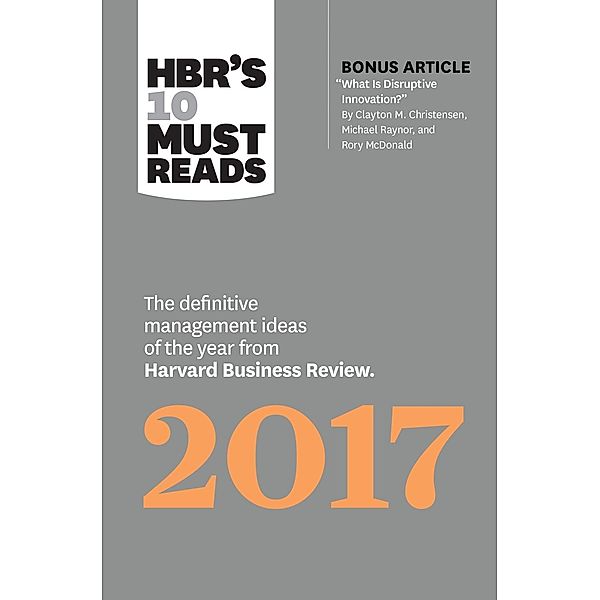 HBR's 10 Must Reads 2017 / HBR's 10 Must Reads, Harvard Business Review, Clayton M. Christensen, Adam Grant, Vijay Govindarajan, Thomas H. Davenport