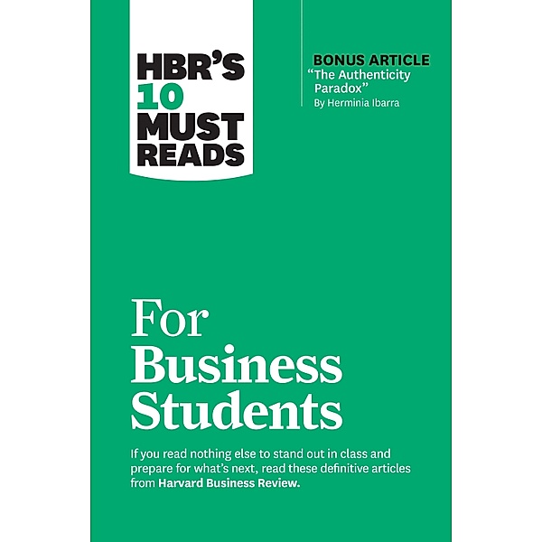 HBR's 10 Must Reads for Business Students (with bonus article The Authenticity Paradox by Herminia Ibarra) / HBR's 10 Must Reads, Harvard Business Review, Herminia Ibarra, Marcus Buckingham, Laura Morgan Roberts, Chris Anderson