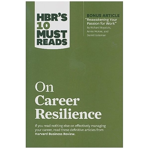 HBR's 10 Must Reads / HBR's 10 Must Reads on Career Resilience (with bonus article Reawakening Your Passion for Work By Richard E. Boyatzis, Annie McKee, and Daniel Goleman), Harvard Business Review, Peter F. Drucker, Laura Morgan Roberts, Daniel Goleman, Herminia Ibarra
