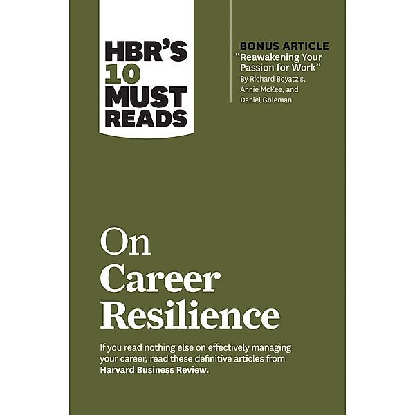 HBR's 10 Must Reads on Career Resilience (with bonus article Reawakening Your Passion for Work By Richard E. Boyatzis, Annie McKee, and Daniel Goleman) / HBR's 10 Must Reads, Harvard Business Review, Peter F. Drucker, Laura Morgan Roberts, Daniel Goleman, Herminia Ibarra