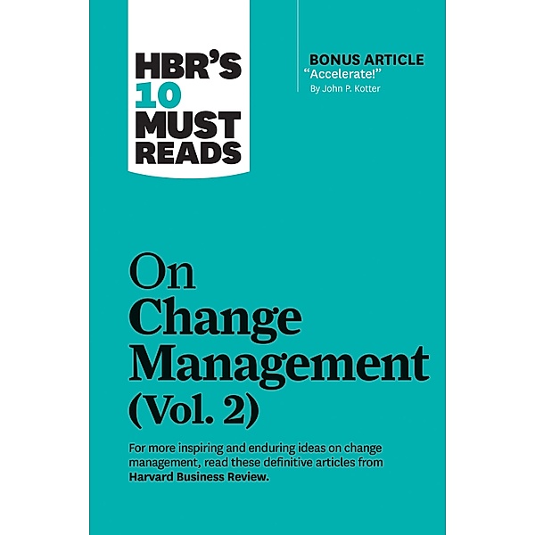 HBR's 10 Must Reads on Change Management, Vol. 2 (with bonus article Accelerate! by John P. Kotter) / HBR's 10 Must Reads, Harvard Business Review, John P. Kotter, Tim Brown, Roger L. Martin, Darrell K. Rigby