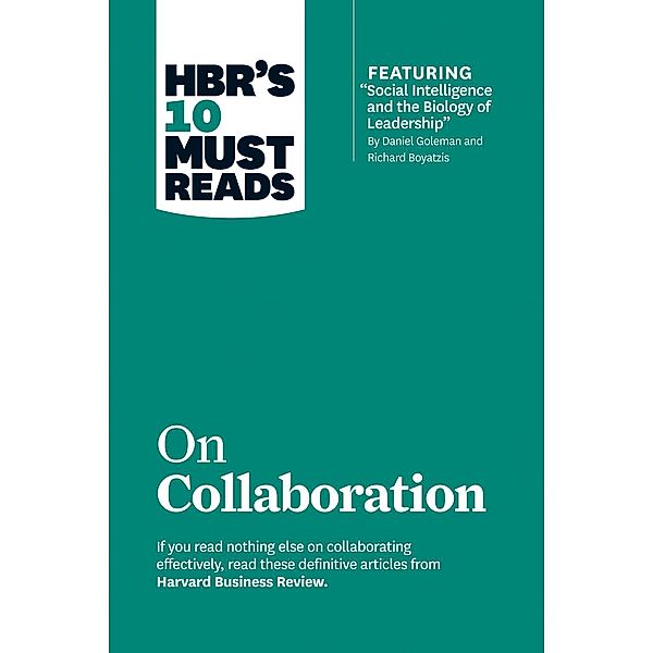 HBR's 10 Must Reads on Collaboration (with featured article Social Intelligence and the Biology of Leadership, by Daniel Goleman and Richard Boyatzis) / HBR's 10 Must Reads, Harvard Business Review, Daniel Goleman, Richard E. Boyatzis, Morten Hansen