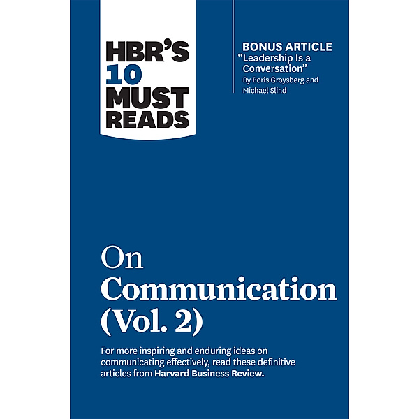 HBR's 10 Must Reads on Communication, Vol. 2 (with bonus article Leadership Is a Conversation by Boris Groysberg and Michael Slind), Harvard Business Review, Heidi Grant, Scott Berinato, Tsedal Neeley, Erin Meyer
