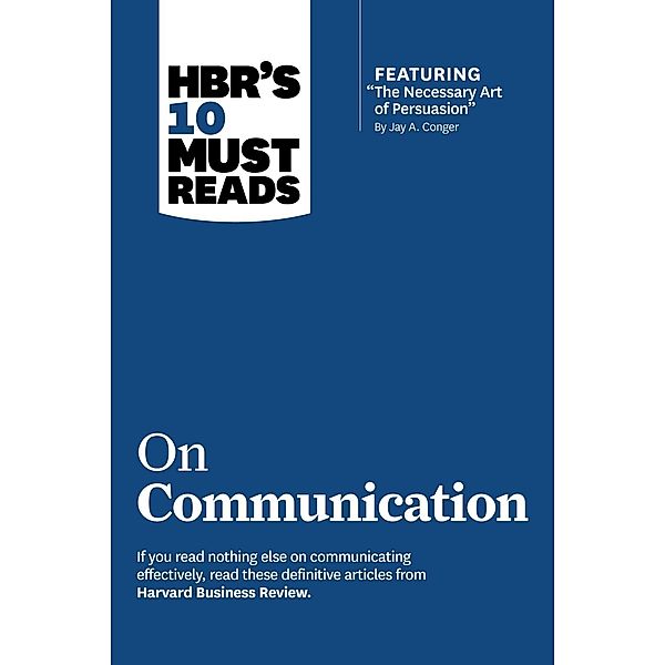 HBR's 10 Must Reads on Communication (with featured article The Necessary Art of Persuasion, by Jay A. Conger) / HBR's 10 Must Reads, Harvard Business Review, Robert B. Cialdini, Nick Morgan, Deborah Tannen