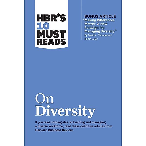 HBR's 10 Must Reads on Diversity (with bonus article Making Differences Matter: A New Paradigm for Managing Diversity By David A. Thomas and Robin J. Ely), Harvard Business Review, David A. Thomas, Robin J. Ely, Sylvia Ann Hewlett, Joan C. Williams