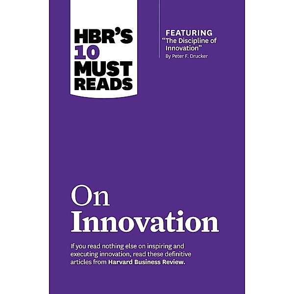 HBR's 10 Must Reads on Innovation (with featured article The Discipline of Innovation, by Peter F. Drucker) / HBR's 10 Must Reads, Harvard Business Review, Peter F. Drucker, Clayton M. Christensen, Vijay Govindarajan