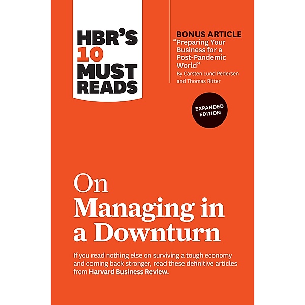 HBR's 10 Must Reads on Managing in a Downturn, Expanded Edition (with bonus article Preparing Your Business for a Post-Pandemic World by Carsten Lund Pedersen and Thomas Ritter) / HBR's 10 Must Reads, Harvard Business Review, Chris Zook, James Allen, Paul F. Nunes, Robert I. Sutton