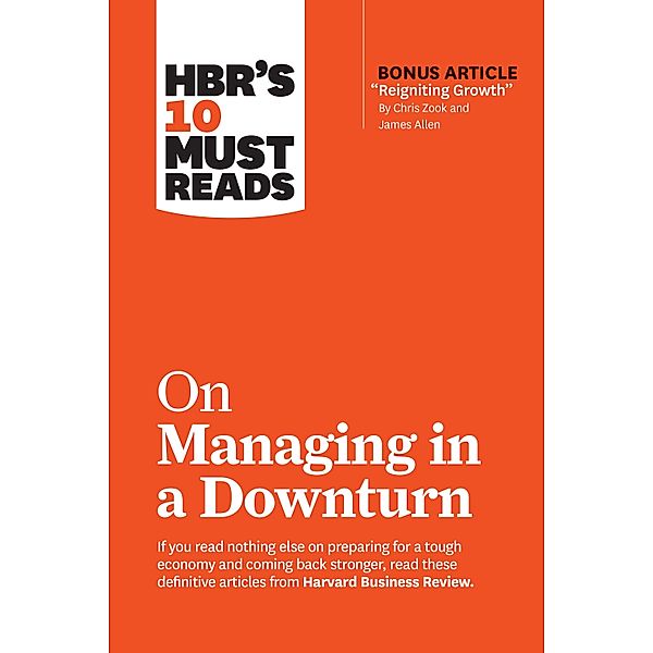 HBR's 10 Must Reads on Managing in a Downturn (with bonus article Reigniting Growth By Chris Zook and James Allen) / HBR's 10 Must Reads, Harvard Business Review, Chris Zook, James Allen, Ronald Heifetz, Marty Linsky