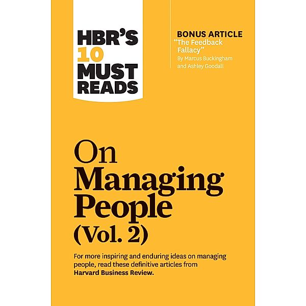 HBR's 10 Must Reads on Managing People, Vol. 2 (with bonus article The Feedback Fallacy by Marcus Buckingham and Ashley Goodall) / HBR's 10 Must Reads, Harvard Business Review, Marcus Buckingham, Michael D. Watkins, Linda A. Hill, Patty McCord