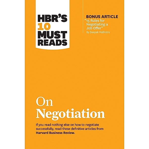 HBR's 10 Must Reads on Negotiation (with bonus article 15 Rules for Negotiating a Job Offer by Deepak Malhotra) / HBR's 10 Must Reads, Harvard Business Review, Daniel Kahneman, Deepak Malhotra, Erin Meyer, Max H. Bazerman