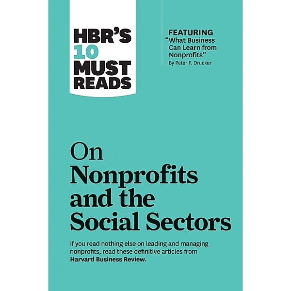 HBR's 10 Must Reads on Nonprofits and the Social Sectors (featuring What Business Can Learn from Nonprofits by Peter F. Drucker) / HBR's 10 Must Reads, Harvard Business Review, Peter F. Drucker, Sheryl K. Sandberg, Muhammad Yunus, Arthur C. Brooks