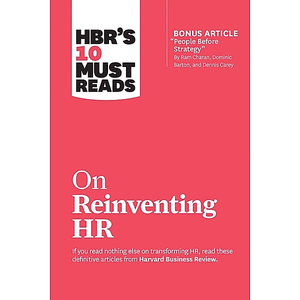 HBR's 10 Must Reads on Reinventing HR (with bonus article People Before Strategy by Ram Charan, Dominic Barton, and Dennis Carey) / HBR's 10 Must Reads, Harvard Business Review, Marcus Buckingham, Reid Hoffman, Ram Charan, Peter Cappelli
