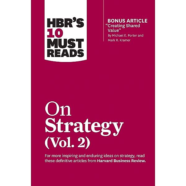 HBR's 10 Must Reads on Strategy, Vol. 2 (with bonus article Creating Shared Value By Michael E. Porter and Mark R. Kramer) / HBR's 10 Must Reads, Harvard Business Review, Michael E. Porter, A. G. Lafley, Clayton M. Christensen, Rita Gunther McGrath
