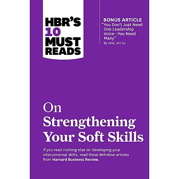 HBR's 10 Must Reads on Strengthening Your Soft Skills (with bonus article You Don't Need Just One Leadership Voice--You Need Many by Amy Jen Su) / HBR's 10 Must Reads, Harvard Business Review, Daniel Goleman, Amy Gallo, Amy Jen Su, Richard Boyatzis
