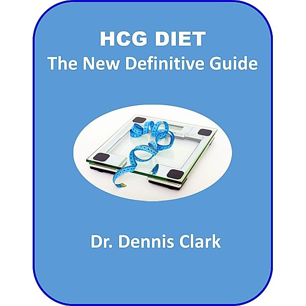 HCG Diet - The New Definitive Guide, Dennis Clark