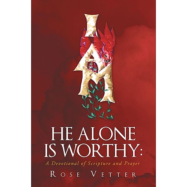 He Alone Is Worthy:  A Devotional of Scripture and Prayer, Rose Vetter
