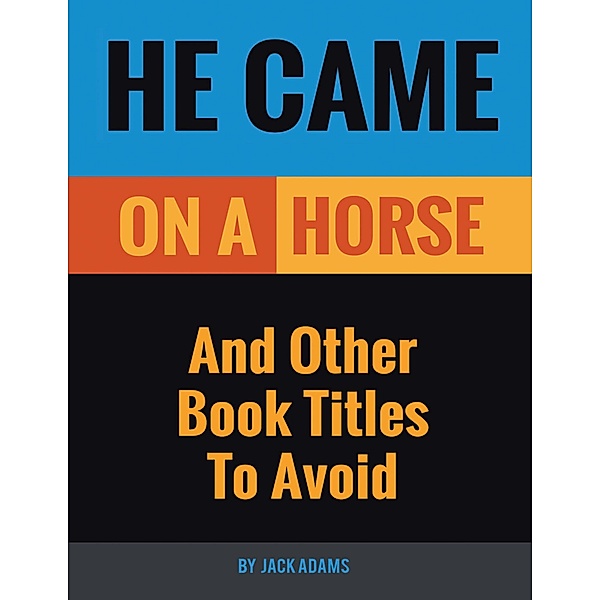 He Came On a Horse: And Other Book Titles to Avoid, Jack Adams