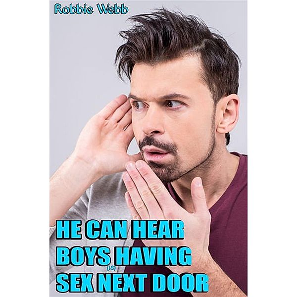 He Can Hear Boys(18) Having Sex Next Door, Robbie Webb