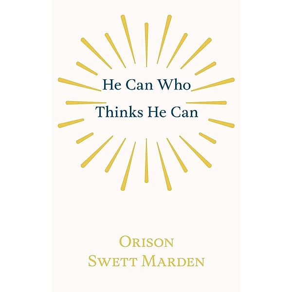 He Can Who Thinks He Can, Orison Swett Marden