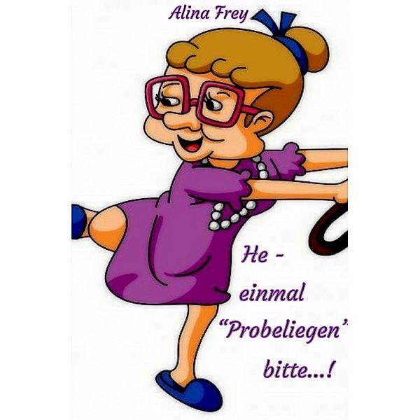 He - einmal Probeliegen bitte..., Alina Frey